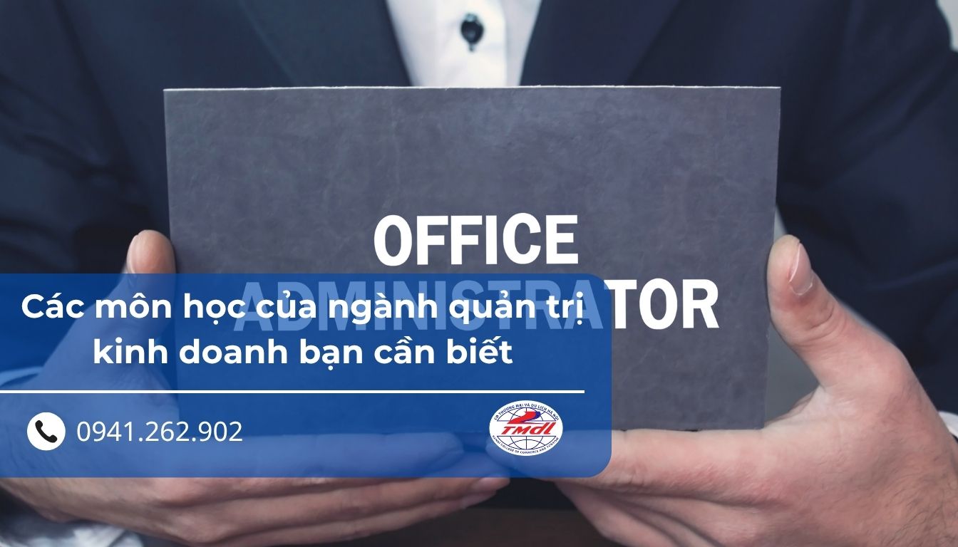 Các môn học của ngành quản trị kinh doanh bạn cần biết