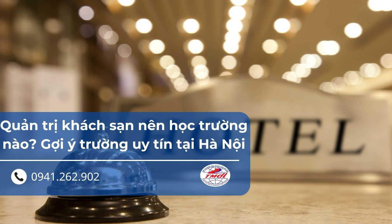 Quản trị khách sạn nên học trường nào? Gợi ý trường uy tín tại Hà Nội