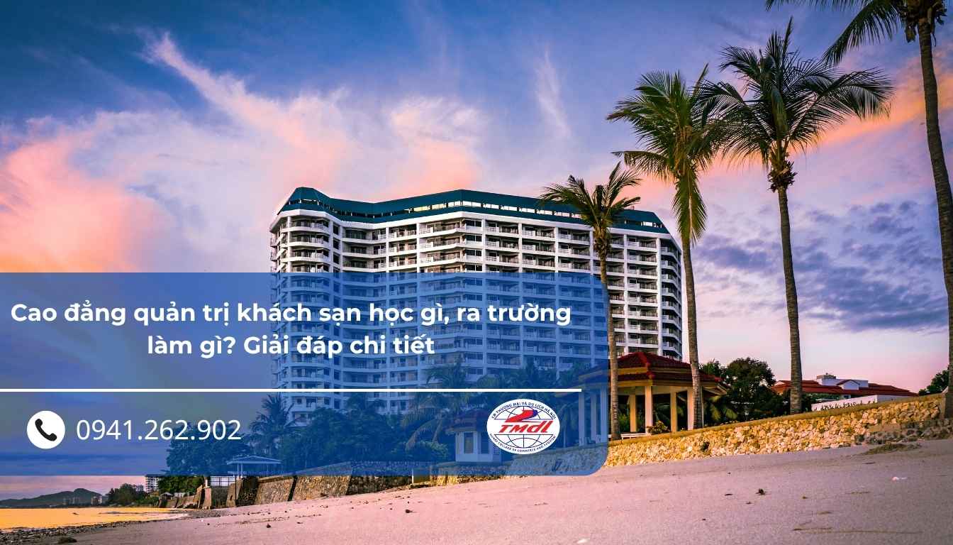 Cao đẳng quản trị khách sạn học gì, ra trường làm gì? Giải đáp chi tiết