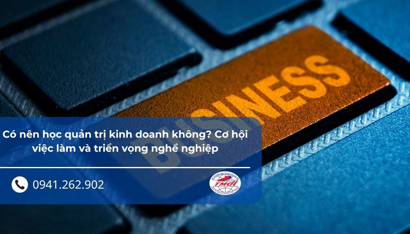 Có nên học quản trị kinh doanh không? Cơ hội việc làm và triển vọng nghề nghiệp