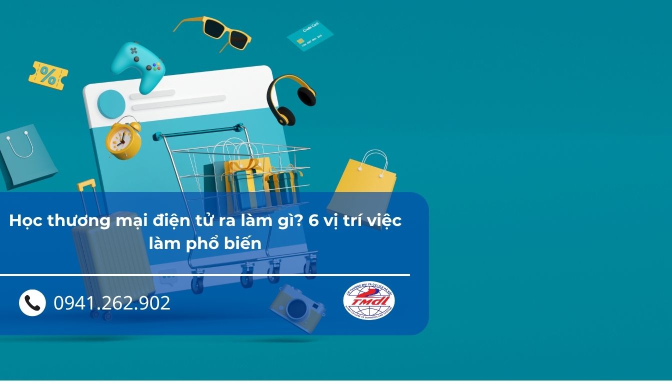 Học thương mại điện tử ra làm gì? 6 vị trí việc làm phổ biến