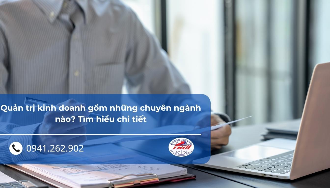 Quản trị kinh doanh gồm những chuyên ngành nào? Tìm hiểu chi tiết