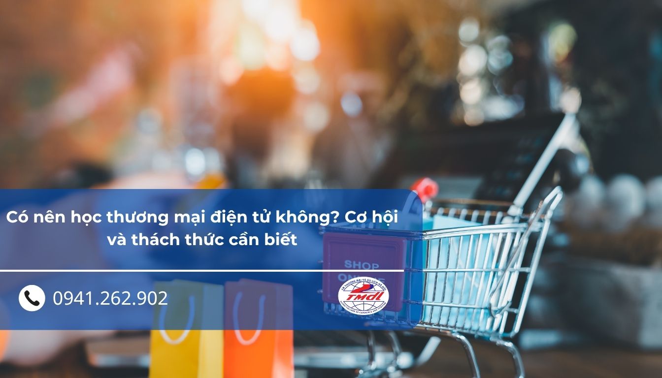 Có nên học thương mại điện tử không? Cơ hội và thách thức cần biết