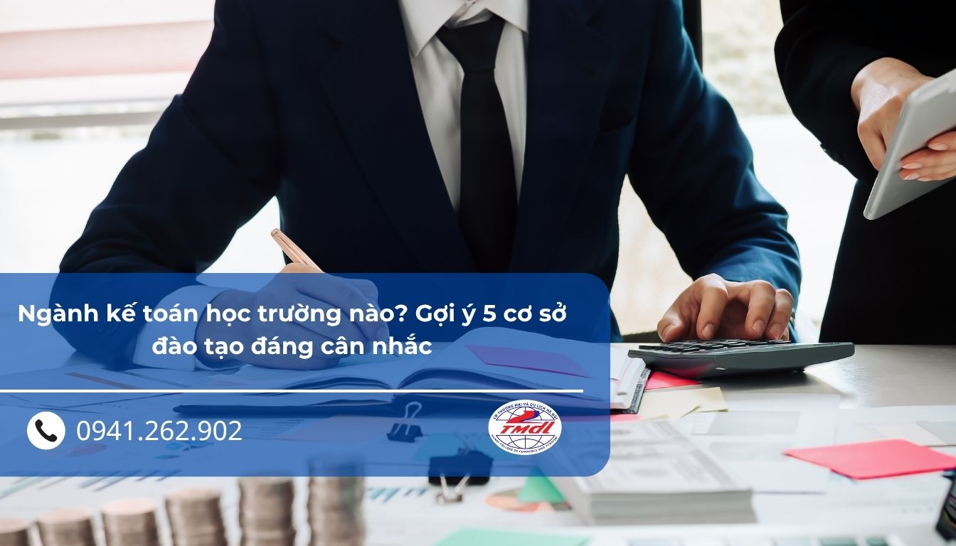 Ngành kế toán học trường nào? Gợi ý 5 cơ sở đào tạo đáng cân nhắc
