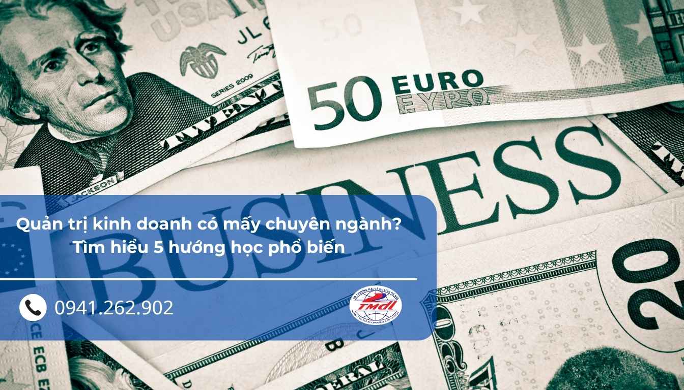 Quản trị kinh doanh có mấy chuyên ngành? Tìm hiểu 5 hướng học phổ biến